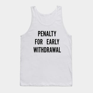 Penalty For Early Withdrawal Tank Top